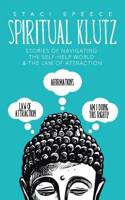 Spiritual Klutz: Történetek az önsegítő világ és a vonzás törvénye közötti navigációról - Spiritual Klutz: Stories of Navigating the Self-Help World & the Law of Attraction