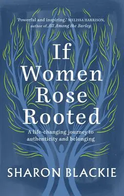 Ha a nők gyökeret eresztenének: Egy életet megváltoztató utazás a hitelességhez és az összetartozáshoz - If Women Rose Rooted: A Life-Changing Journey to Authenticity and Belonging