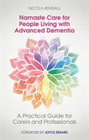 Namaste Care for People Living with Advanced Dementia: Gyakorlati útmutató gondozók és szakemberek számára - Namaste Care for People Living with Advanced Dementia: A Practical Guide for Carers and Professionals