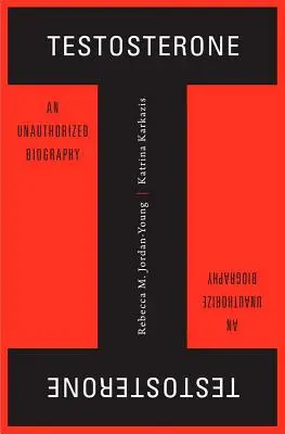 Tesztoszteron: An Unauthorized Biography - Testosterone: An Unauthorized Biography