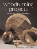 Faforgácsolási projektek: A Workshop Guide to Shapes - Woodturning Projects: A Workshop Guide to Shapes