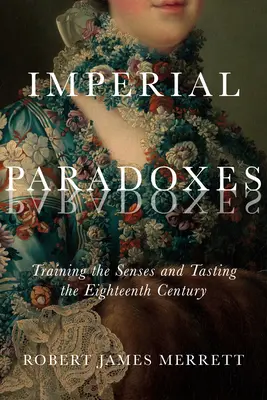 Birodalmi paradoxonok, 83: Az érzékek képzése és a tizennyolcadik század megízlelése - Imperial Paradoxes, 83: Training the Senses and Tasting the Eighteenth Century