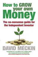 Hogyan termeljük meg a saját pénzünket: A független befektető számára készült, nem túl bonyolult útmutató - How to Grow Your Own Money: The No-Nonsense Guide for the Independent Investor