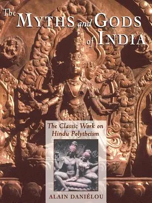 India mítoszai és istenei: A hindu politeizmus klasszikus műve a Princeton Bollingen sorozatból - The Myths and Gods of India: The Classic Work on Hindu Polytheism from the Princeton Bollingen Series