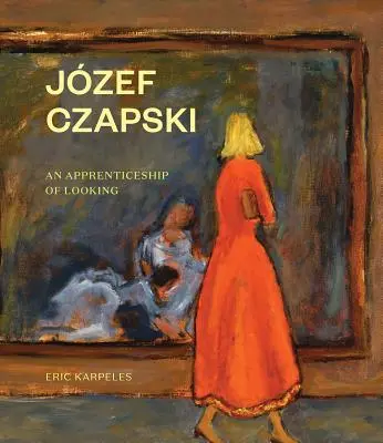 Jzef Czapski: A nézés tanoncai - Jzef Czapski: An Apprenticeship of Looking