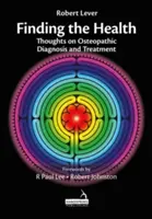 Az egészség megtalálása - Gondolatok az oszteopátiás diagnosztikáról és kezelésről - Finding the Health - Thoughts on Osteopathic Diagnosis and Treatment