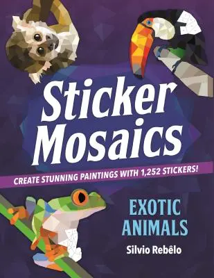 Matricás mozaikok: Egzotikus állatok: Készíts lenyűgöző festményeket 1252 matricával! - Sticker Mosaics: Exotic Animals: Create Stunning Paintings with 1,252 Stickers!