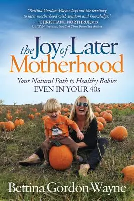 A későbbi anyaság öröme: A természetes út az egészséges babákhoz még a 40-es éveidben is - The Joy of Later Motherhood: Your Natural Path to Healthy Babies Even in Your 40's