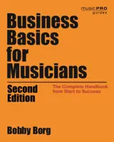 Üzleti alapismeretek zenészeknek: A teljes kézikönyv a kezdetektől a sikerig, 2. kiadás - Business Basics for Musicians: The Complete Handbook from Start to Success, 2nd Edition