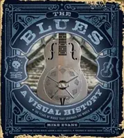 The Blues: A Blues: A Visual History: A világot megváltoztató zene 100 éve - The Blues: A Visual History: 100 Years of Music That Changed the World