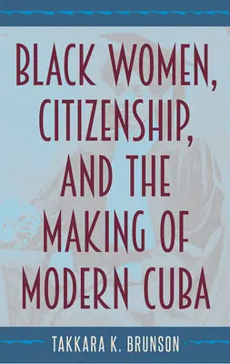 Fekete nők, állampolgárság és a modern Kuba kialakulása - Black Women, Citizenship, and the Making of Modern Cuba