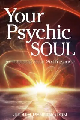 A pszichikus lelked: A hatodik érzéked felkarolása - Your Psychic Soul: Embracing Your Sixth Sense