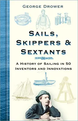 Vitorlák, hajósok és szextánsok: A vitorlázás története 50 feltalálóban és innovációban - Sails, Skippers & Sextants: A History of Sailing in 50 Inventors and Innovations