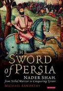 Perzsia kardja: Nader Sah, a törzsi harcostól a hódító zsarnokig - The Sword of Persia: Nader Shah, from Tribal Warrior to Conquering Tyrant