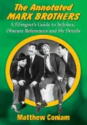 The Annotated Marx Brothers: A Filmgoer's Guide to In-Jokes, Obscure References and Sly Details (A Filmgoer's Guide to In-Jokes, Obscure References and Sly Details) - The Annotated Marx Brothers: A Filmgoer's Guide to In-Jokes, Obscure References and Sly Details