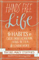 Kéznélküli élet: Kilenc szokás a figyelemelterelés leküzdéséhez, a jobb élethez és a több szeretethez - Hands Free Life: Nine Habits for Overcoming Distraction, Living Better, and Loving More