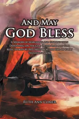 És Isten áldja meg: A Memoir of Searching and Finding then Depending on the God of the 'and may God bless' spoken by Red Skelton at the En - And May God Bless: A Memoir of Searching and Finding then Depending on the God of the 'and may God bless' spoken by Red Skelton at the En