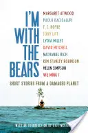 A medvékkel vagyok: Rövid történetek egy sérült bolygóról - I'm with the Bears: Short Stories from a Damaged Planet