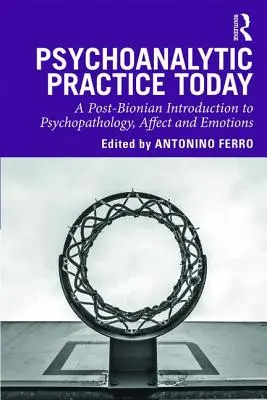 Pszichoanalitikus gyakorlat ma: Posztbionista bevezetés a pszichopatológiába, az affektusba és az érzelmekbe - Psychoanalytic Practice Today: A Post-Bionian Introduction to Psychopathology, Affect and Emotions