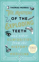 A felrobbanó fogak rejtélye és más érdekességek az orvostudomány történetéből - Mystery of the Exploding Teeth and Other Curiosities from the History of Medicine