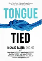 Nyelv-kötözés: Hogyan befolyásolja a nyelv alatti apró zsinór a szoptatást, a beszédet, a táplálkozást és még sok mást is - Tongue-Tied: How a Tiny String Under the Tongue Impacts Nursing, Speech, Feeding, and More