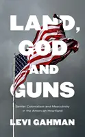 Föld, Isten és fegyverek: telepes gyarmatosítás és férfiasság az amerikai szívföldön - Land, God, and Guns: Settler Colonialism and Masculinity in the American Heartland