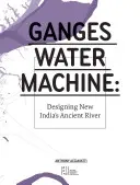 Gangesz vízgépezet: Új India ősi folyójának tervezése - Ganges Water Machine: Designing New India's Ancient River