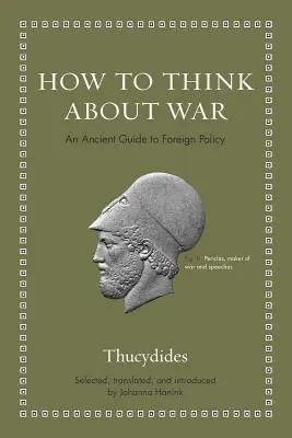 Hogyan gondolkodjunk a háborúról: Egy ókori külpolitikai útmutató - How to Think about War: An Ancient Guide to Foreign Policy