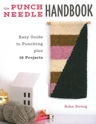 A lyukasztótűs kézikönyv: Egyszerű útmutató a lyukasztáshoz plusz 19 projekt - The Punch Needle Handbook: Easy Guide to Punching Plus 19 Projects