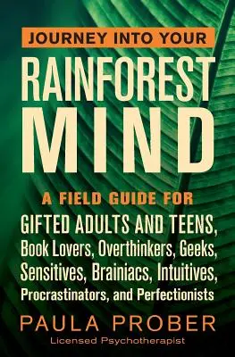 Utazás az esőerdei elmédbe: A Field Guide for Gifted Adults and Teens, Book Lovers, Overthinkers, Geeks, Sensitives, Brainiacs, Intuitives, Pro - Journey Into Your Rainforest Mind: A Field Guide for Gifted Adults and Teens, Book Lovers, Overthinkers, Geeks, Sensitives, Brainiacs, Intuitives, Pro