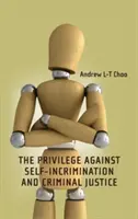 Privilege Against Self-Incrimination and Criminal Justice (Az önváddal szembeni kiváltságok és a büntető igazságszolgáltatás) - Privilege Against Self-Incrimination and Criminal Justice