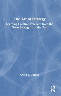 A stratégia művészete: Kreatív gyakorlatok tanulása a múlt nagy stratégáitól - The Art of Strategy: Learning Creative Practices from the Great Strategists of the Past