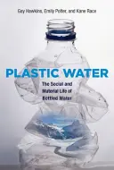 Műanyag víz: A palackozott víz társadalmi és anyagi élete - Plastic Water: The Social and Material Life of Bottled Water