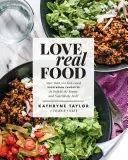 Love Real Food: More Than 100 Feel-Good Vegetarian Favorites to Delight the Senses and Nourish the Body: A Cookbook