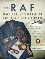 A RAF Britanniai Csata vadászpilótájának felszereléscsomagja: Egyenruhák és felszerelések 1940 nyaráról és a mögöttük álló emberi történetek - The RAF Battle of Britain Fighter Pilot's Kitbag: Uniforms & Equipment from the Summer of 1940 and the Human Stories Behind Them