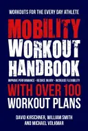 A mobilitás edzésének kézikönyve: Több mint 100 sorozat a jobb teljesítményért, a sérülések csökkentéséért és a nagyobb rugalmasságért - The Mobility Workout Handbook: Over 100 Sequences for Improved Performance, Reduced Injury, and Increased Flexibility