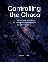 A káosz irányítása: A vállalati architektúra és irányítás funkcionális keretrendszere - Controlling the Chaos: A Functional Framework for Enterprise Architecture and Governance