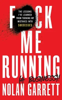 F*ck Me Running (a Business)!: A leckék, amiket a hibáim sikerre váltásából tanultam - F*ck Me Running (a Business)!: The Lessons I've Learned from Turning My Mistakes into Successes