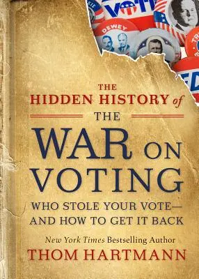 A szavazóháború rejtett története: Ki lopta el a szavazatát, és hogyan szerezheti vissza azt - The Hidden History of the War on Voting: Who Stole Your Vote and How to Get It Back