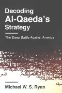 Az al-Kaida stratégiájának dekódolása: Az Amerika elleni mélyreható harc - Decoding Al-Qaeda's Strategy: The Deep Battle Against America