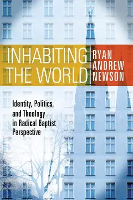 A világ benépesítése: Identitás, politika és teológia radikális baptista perspektívában - Inhabiting the World: Identity, Politics, and Theology in Radical Baptist Perspective