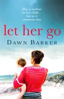 Engedd el - Egy érzelmes és szívszorító történet az anyaságról és a családról, amelytől eláll a lélegzeted... - Let Her Go - An emotional and heartbreaking tale of motherhood and family that will leave you breathless