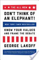 A teljesen új Ne gondolj az elefántra! Ismerd meg az értékeidet és alakítsd ki a vitát - The All New Don't Think of an Elephant!: Know Your Values and Frame the Debate