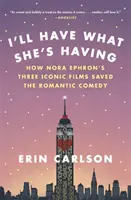 Megeszem azt, amit ő: Nora Ephron három ikonikus filmje hogyan mentette meg a romantikus vígjátékot - I'll Have What She's Having: How Nora Ephron's Three Iconic Films Saved the Romantic Comedy