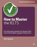 Hogyan sajátítsd el az Ielts vizsgát: Több mint 400 kérdés a nemzetközi angol nyelvvizsgarendszer minden részéhez - How to Master the Ielts: Over 400 Questions for All Parts of the International English Language Testing System