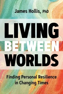 Világok között élni: A személyes rugalmasság megtalálása változó időkben - Living Between Worlds: Finding Personal Resilience in Changing Times