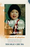 All You Can Ever Know - Egy emlékirat az örökbefogadásról (Chung Nicole (Szerző)) - All You Can Ever Know - A memoir of adoption (Chung Nicole (Author))