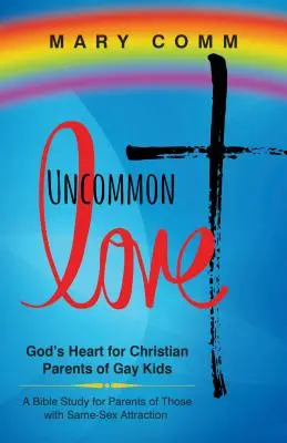 Nem mindennapi szerelem: Isten szíve a meleg gyerekek keresztény szülei számára - Uncommon Love: God's Heart for Christian Parents of Gay Kids