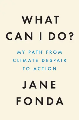 Mit tehetek? Az utam a klímavédelmi kétségbeeséstől a cselekvésig - What Can I Do?: My Path from Climate Despair to Action