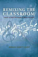 Az osztályterem újragondolása: A zeneoktatás nyitott filozófiája felé - Remixing the Classroom: Toward an Open Philosophy of Music Education